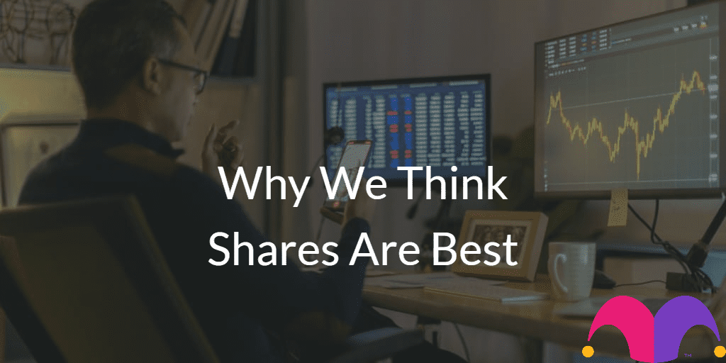 Why We Think Shares Are Best | The Motley Fool UK