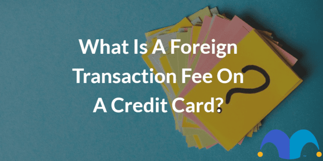 What Is A Foreign Transaction Fee On A Credit Card? | The Motley Fool UK