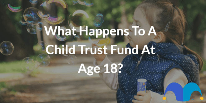 What Happens To A Child Trust Fund At Age 18? | The Motley Fool UK